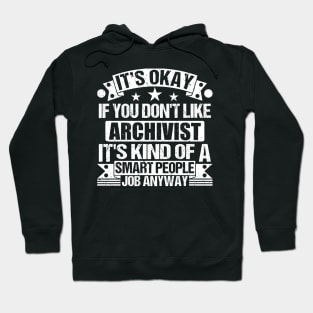 Archivist lover It's Okay If You Don't Like Archivist It's Kind Of A Smart People job Anyway Hoodie